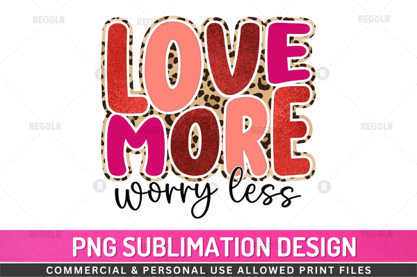 Love more worry less Sublimation Design Downloads, PNG Transparent