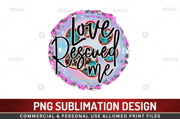 Love rescued me Sublimation  PNG File