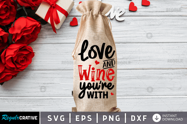 Love the Wine you're with Svg Designs Silhouette Cut Files