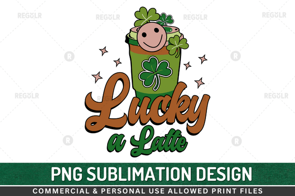 Lucky a latte Sublimation Design PNG File
