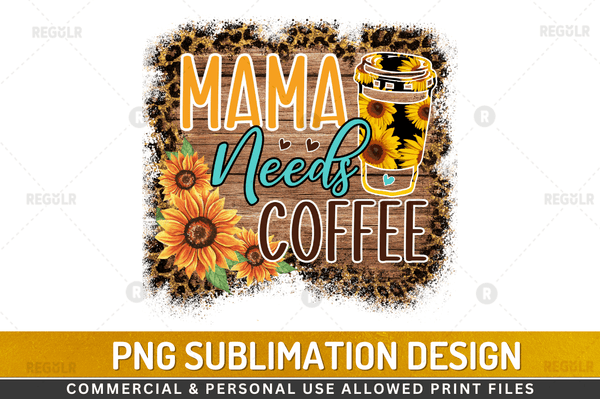 Mama needs coffee Sublimation Design PNG File