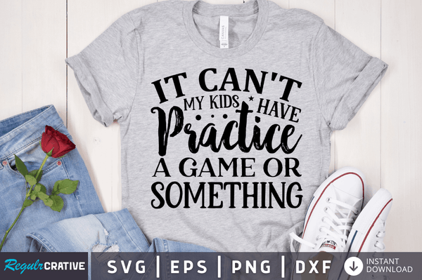 It can't my kids have practice a game or something SVG Cut File, Sarcastic Quote
