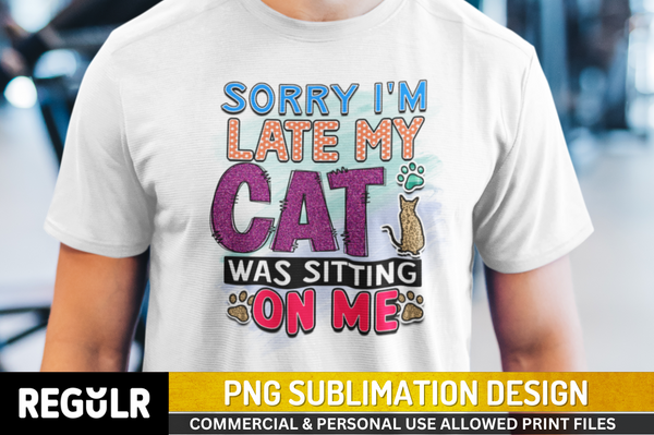 Sorry I'm late my cat was sitting on me Sublimation PNG