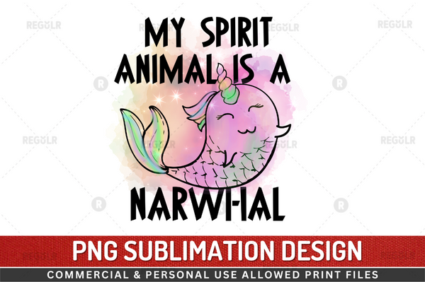 My spirit animal is a narwhal Sublimation Design PNG File
