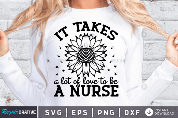 It takes a lot of love to be a nurse svg png cricut file