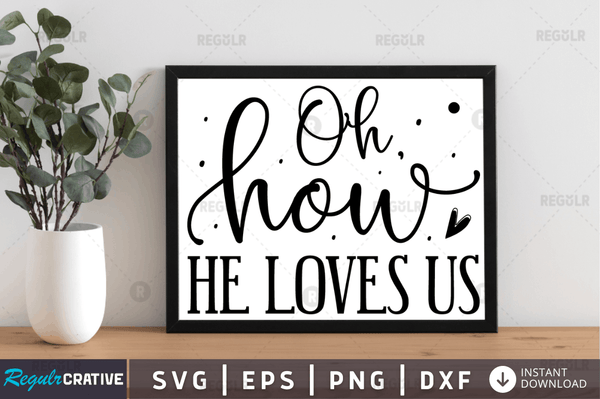 Oh how he loves us Svg Designs Silhouette Cut Files
