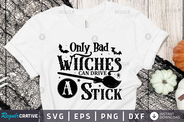 Only Bad witches can drive a stick Svg Designs Silhouette Cut Files