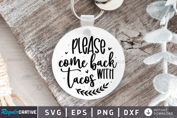 Please come back with tacos Svg Designs Silhouette Cut Files