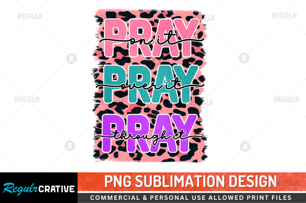 Pray on it Pray over it Pray Sublimation Design PNG File