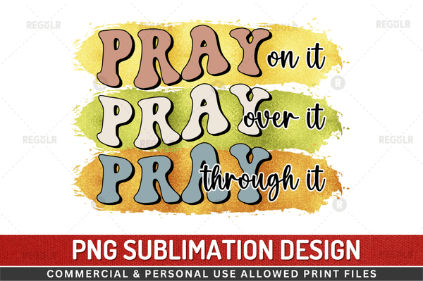 Pray on it pray over it pray through it Sublimation Design PNG File