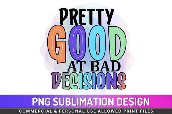Pretty good at bad decisions Sublimation Design PNG File