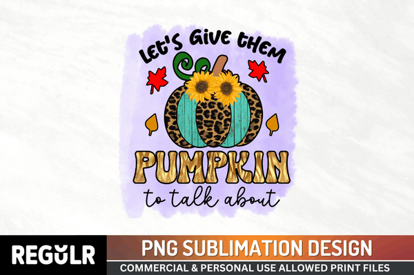 Let's give them pumpkin to talk about Sublimation PNG, Pumpkin Sublimation Design