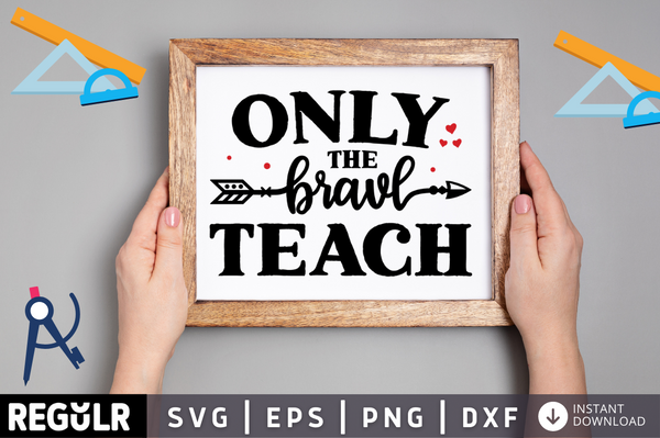 Only the brave teach SVG, Teacher SVG Design