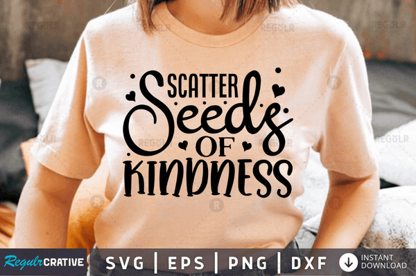 Scatter seeds of kindness SVG Cut File, Kindness Quote