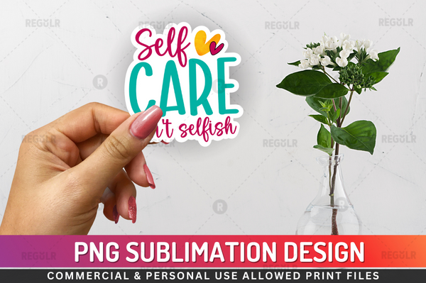 Self care isnt selfish Sticker PNG Design Downloads, PNG Transparent