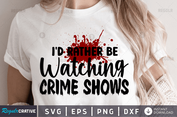 I'd rather be watching crime shows  Png Dxf Svg Cut Files For Cricut