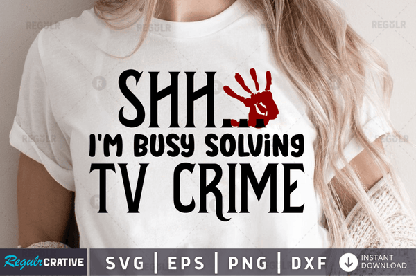 Shh... I'm busy solving tv crime Png Dxf Svg Cut Files For Cricut