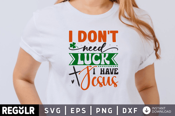 I don't need luck i have jesus  SVG, St. Patrick's Day SVG Design