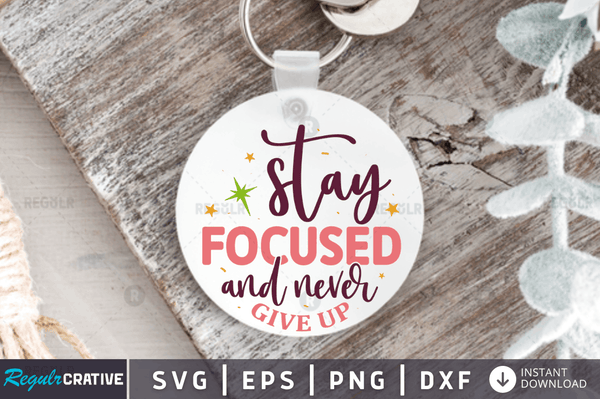 Stay focused and never give up Svg Designs Silhouette Cut Files