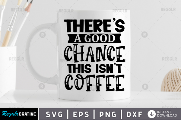 There's a good chance this isn't coffee Svg Designs Silhouette Cut Files