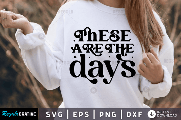 These are the days Svg Designs Silhouette Cut Files