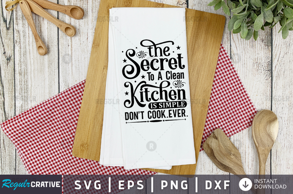 The secret to a clean kitchen is Svg Designs Silhouette Cut Files
