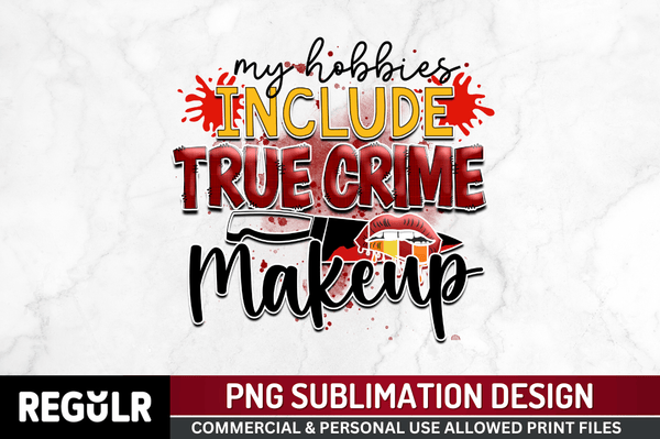 My hobbies include true crime makeup Sublimation PNG, True Crime Sublimation Design