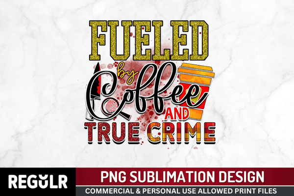 Fueled by coffee and true crime  Sublimation PNG, True Crime Sublimation Design