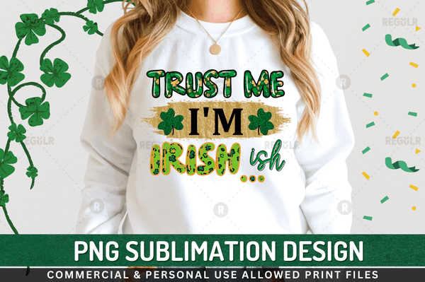 Trust me i'm irish ish Sublimation Design PNG File