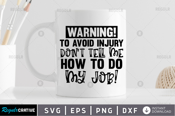 Warning! to avoid injury don't tell me how to do my job Svg Designs Silhouette Cut Files