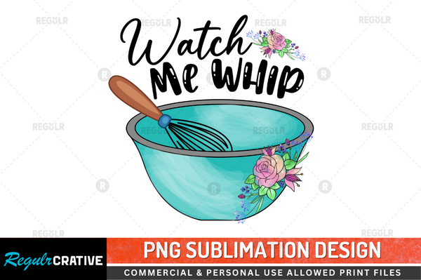 Watch me whip Sublimation Design PNG File