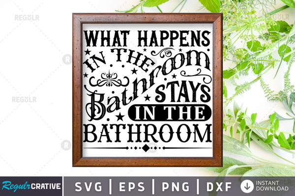 What happens in the bathroom stays in the bathroom Svg Designs Silhouette Cut Files