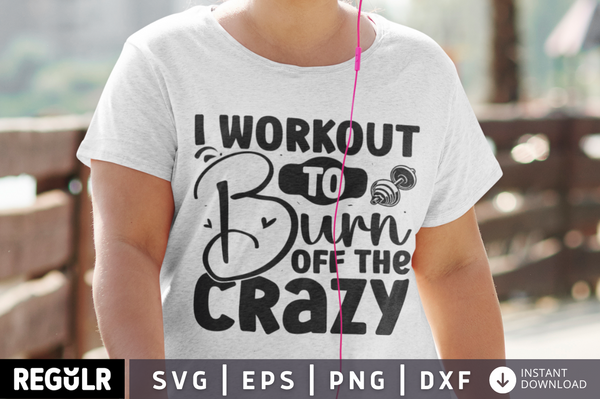 I workout to burn off the crazy SVG, Workout SVG Design