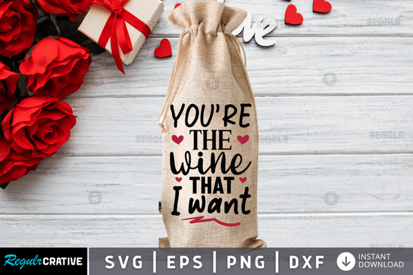 You're the wine that i want Svg Designs Silhouette Cut Files
