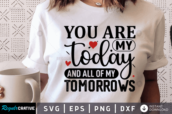 You are my today and all of my tomorrows Svg Designs Silhouette Cut Files