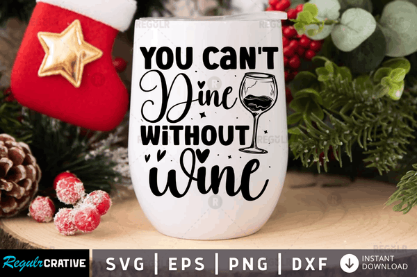 You cant dine without wine Svg Designs Silhouette Cut Files