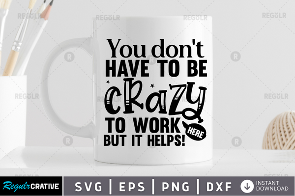 You don't  have to be crazy to work here but it helps Svg Designs Silhouette Cut Files