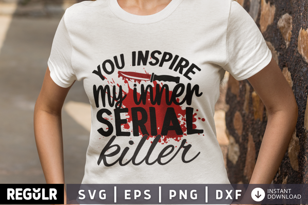 you inspire my inner serial killer SVG, Funny  SVG Design