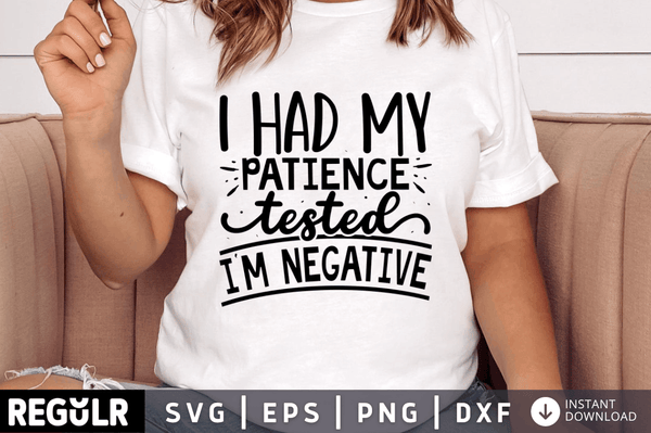 I had my patience tested i'm negative SVG, Sarcastic SVG Design