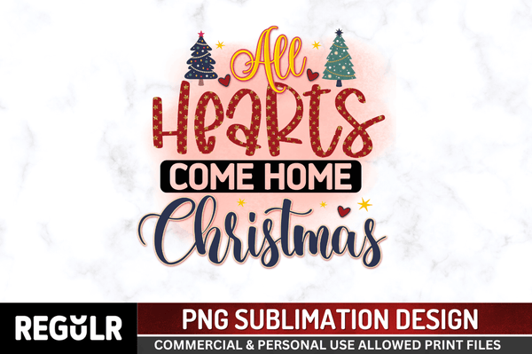 All hearts come home Christmas Sublimation PNG, Christmas Sublimation Design