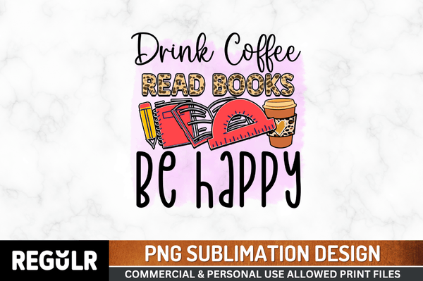 drink coffee read books be happy Tshirt Sublimation PNG, Tshirt PNG File, Sassy Sayings PNG