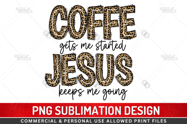 coffee gets me started jesus keeps me going Sublimation Design Downloads, PNG Transparent