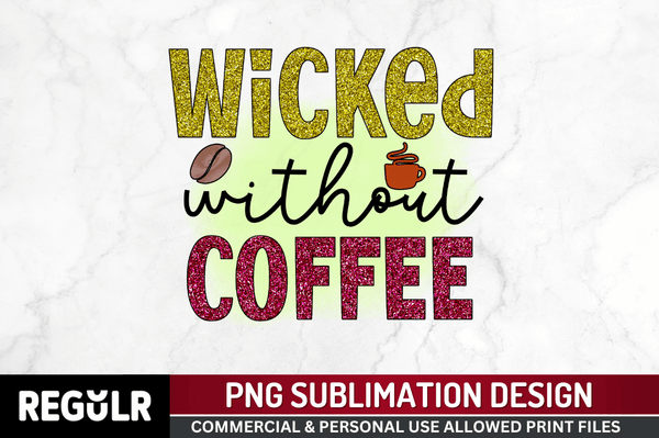wicked without coffee Sublimation PNG, Sarcastic Coffee png design