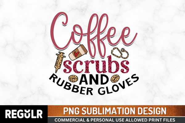 coffee scrubs and rubber gloves Tshirt Sublimation PNG, Tshirt PNG File, Sassy Sayings PNG