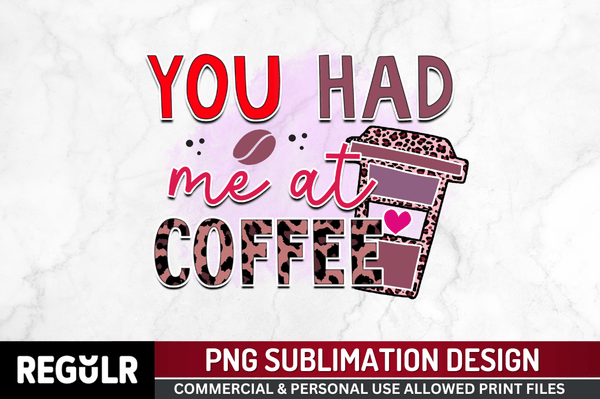 You had me at coffee Sublimation PNG, Sarcastic Coffee Sublimation Design