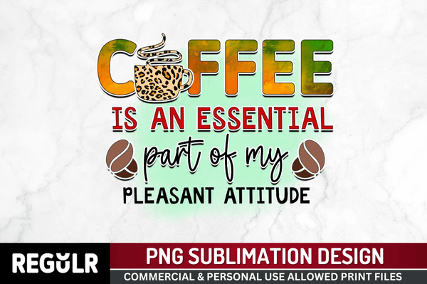 Coffee is an essential part of my pleasant attitude Sublimation PNG, Sarcastic Coffee Sublimation Design