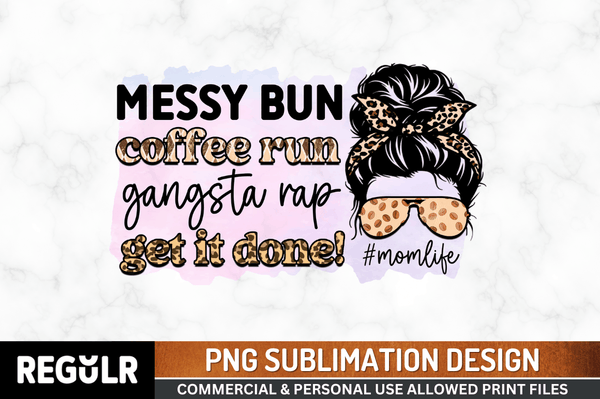 messy bun coffee run gangsta rap get it done! #momlife Tshirt Sublimation PNG, Sassy Sayings PNG