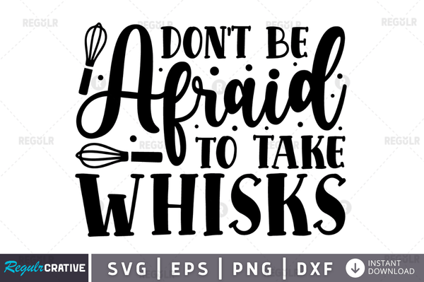 Don't Be Afraid To Take Whisks svg png cricut file