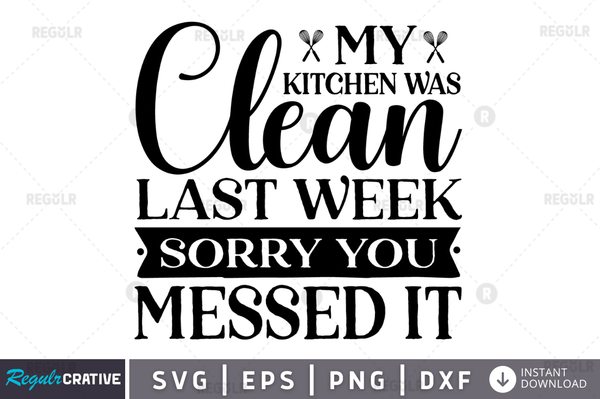 My kitchen was clean last week sorry you messed it svg png cricut file