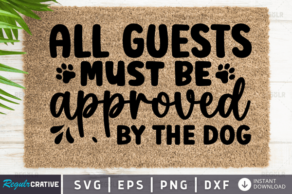 all guests must be approved by the dog Svg Dxf Png Files Crafters